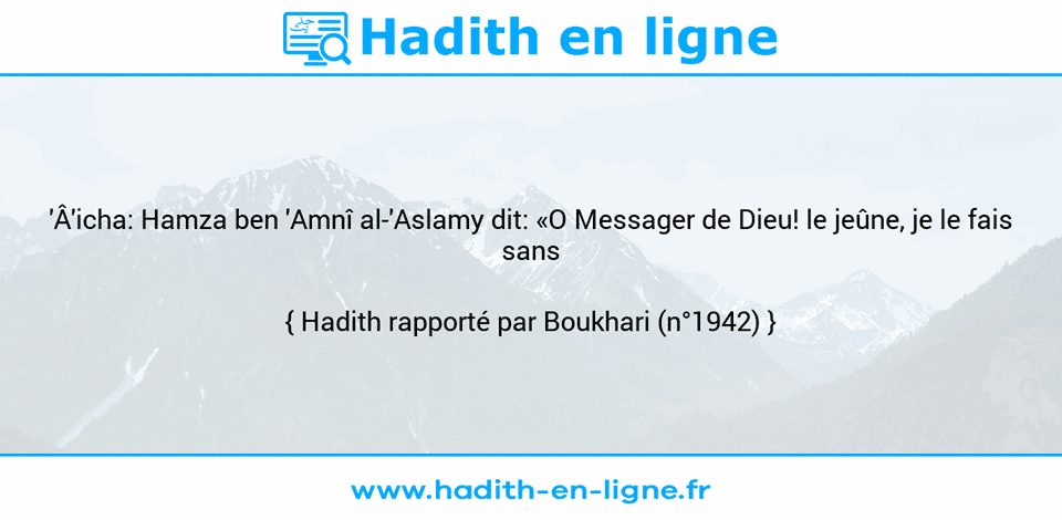 Une image avec le hadith : 'Â'icha: Hamza ben 'Amnî al-'Aslamy dit: «O Messager de Dieu! le jeûne, je le fais sans interruption.» Hadith rapporté par Boukhari (n°1942)