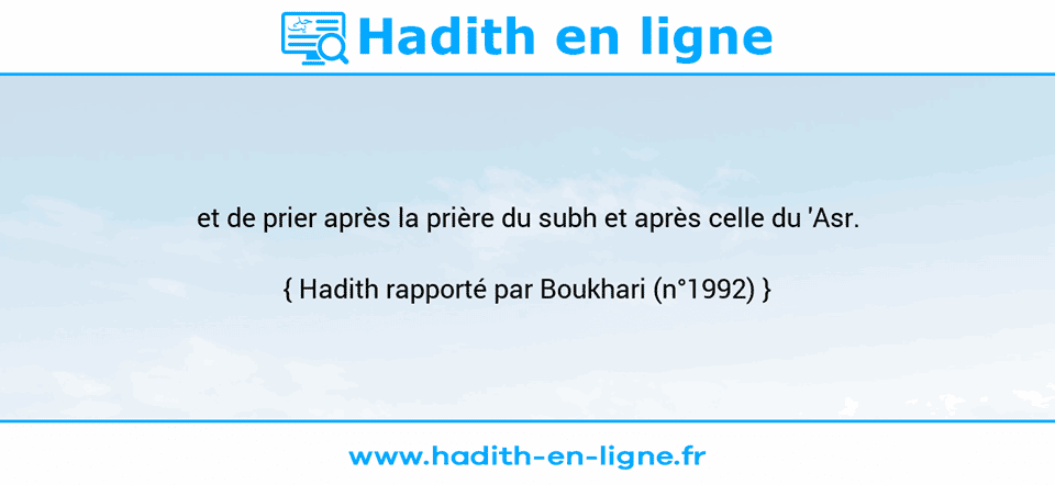 Une image avec le hadith : et de prier après la prière du subh et après celle du 'Asr. Hadith rapporté par Boukhari (n°1992)