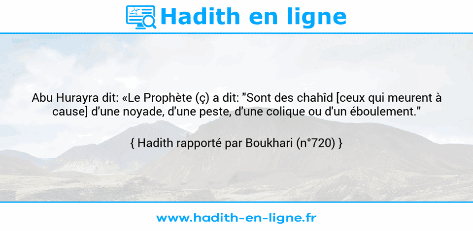 Une image avec le hadith : Abu Hurayra dit: «Le Prophète (ç) a dit: "Sont des chahîd [ceux qui meurent à cause] d'une noyade, d'une peste, d'une colique ou d'un éboulement." Hadith rapporté par Boukhari (n°720)