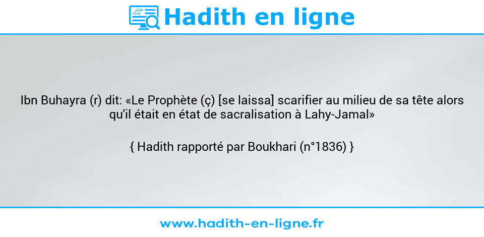 Une image avec le hadith : Ibn Buhayra (r) dit: «Le Prophète (ç) [se laissa] scarifier au milieu de sa tête alors qu'il était en état de sacralisation à Lahy-Jamal» Hadith rapporté par Boukhari (n°1836)