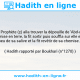 Une image avec le hadith : Jâbir (r) dit: «Le Prophète (ç) alla trouver la dépouille de 'Abd-ul-Lâh ben 'Ubay après qu'elle fut mise en terre, la fit sortir puis souffla sur elle en lui envoyant un peu de sa salive et la fit revêtir de sa chemise.» Hadith rapporté par Boukhari (n°1270)