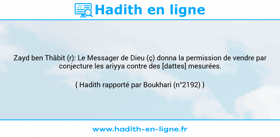 Une image avec le hadith : Zayd ben Thâbit (r): Le Messager de Dieu (ç) donna la permission de vendre par conjecture les ariyya contre des [dattes] mesurées. Hadith rapporté par Boukhari (n°2192)