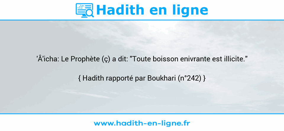 Une image avec le hadith : 'Â'icha: Le Prophète (ç) a dit: "Toute boisson enivrante est illicite." Hadith rapporté par Boukhari (n°242)